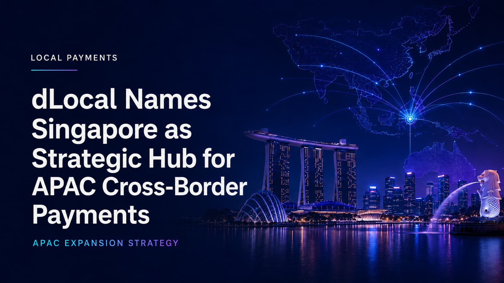 dLocal names Singapore as its strategic hub for expanding cross-border pay-in and payout services across Asia-Pacific and emerging markets.
