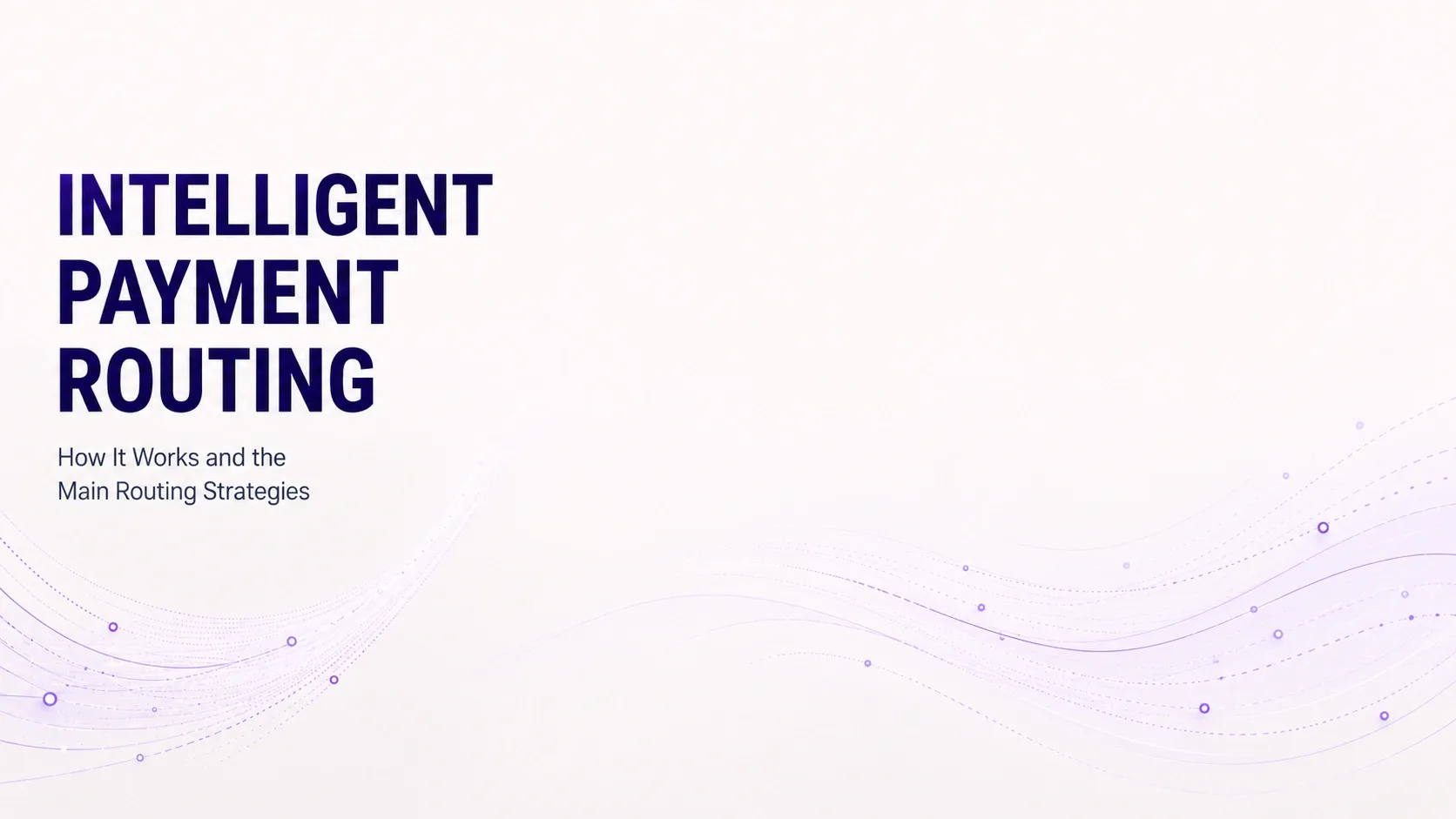 Intelligent Payment Routing: How It Works and the Main Routing Strategies — title-only editorial cover